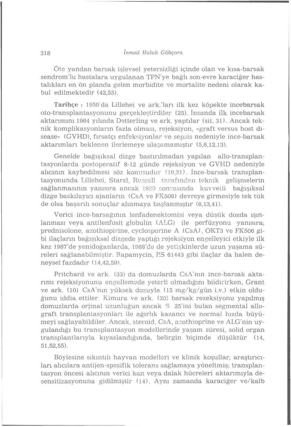 İnsanda ilk incebarsak aktarımını 1964 yılında Dett'erling ve ark. yaptılar (sit. 31).