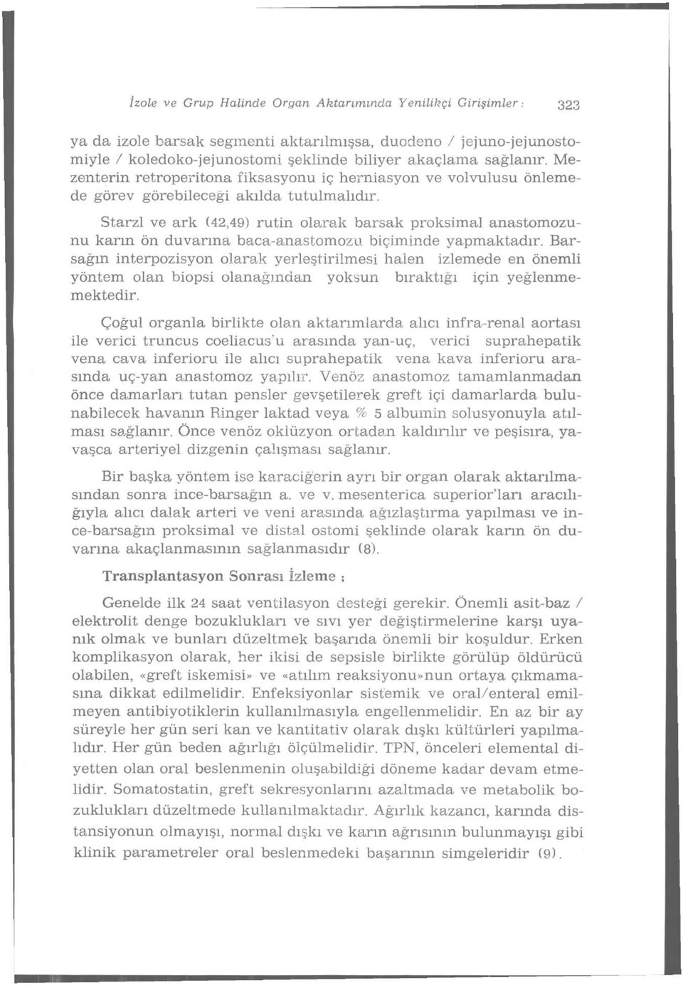 Starzl ve ark (42,49) rutin olarak barsak proksimal anastomozunu karın ön duvarına baca-anastomozu biçiminde yapmaktadır.