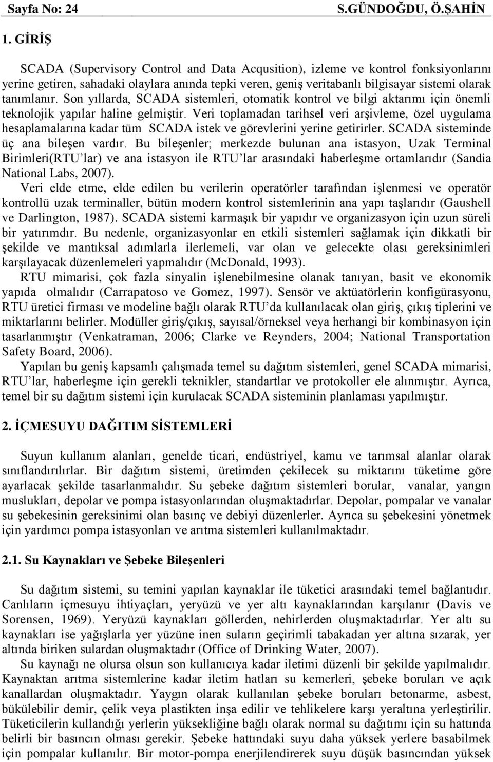 Son yıllarda, SCADA sistemleri, otomatik kontrol ve bilgi aktarımı için önemli teknolojik yapılar haline gelmiştir.