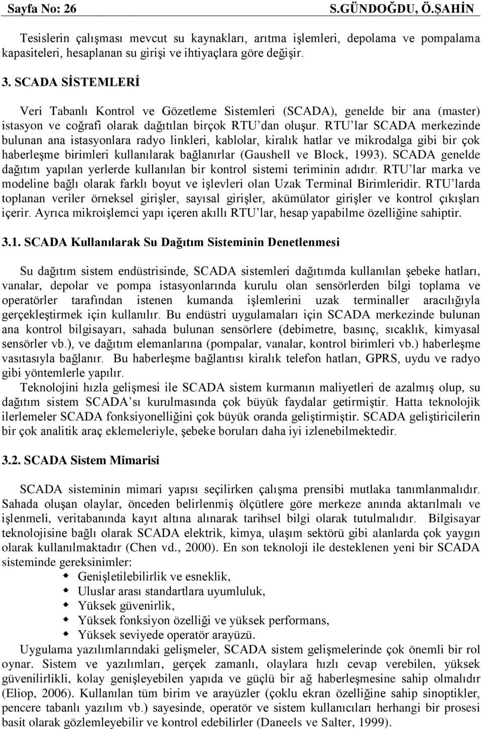 RTU lar SCADA merkezinde bulunan ana istasyonlara radyo linkleri, kablolar, kiralık hatlar ve mikrodalga gibi bir çok haberleşme birimleri kullanılarak bağlanırlar (Gaushell ve Block, 1993).