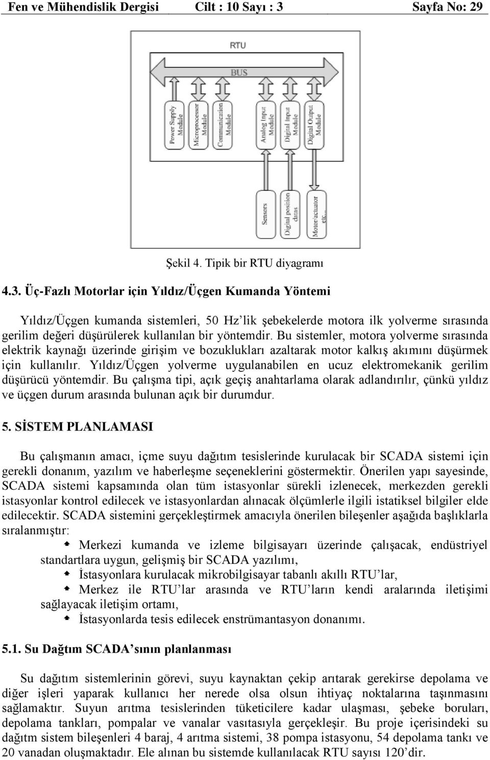 Üç-Fazlı Motorlar için Yıldız/Üçgen Kumanda Yöntemi Yıldız/Üçgen kumanda sistemleri, 50 Hz lik şebekelerde motora ilk yolverme sırasında gerilim değeri düşürülerek kullanılan bir yöntemdir.