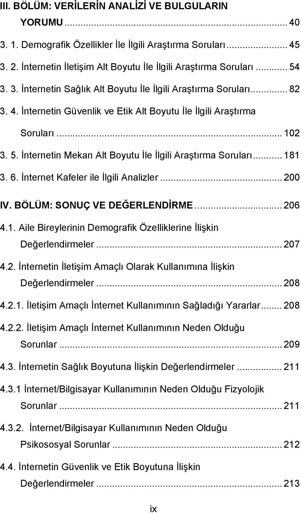 İnternet Kafeler ile İlgili Analizler... 200 IV. BÖLÜM: SONUÇ VE DEĞERLENDİRME... 206 4.1. Aile Bireylerinin Demografik Özelliklerine İlişkin Değerlendirmeler... 207 4.2. İnternetin İletişim Amaçlı Olarak Kullanımına İlişkin Değerlendirmeler.