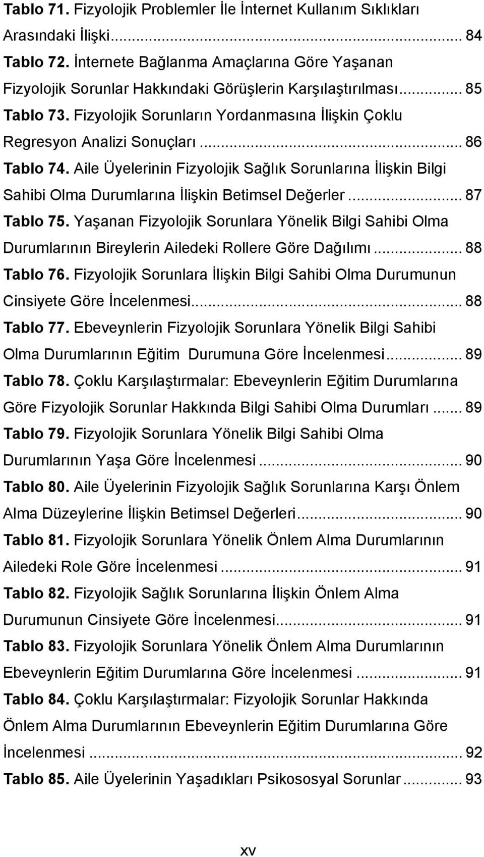 .. 86 Tablo 74. Aile Üyelerinin Fizyolojik Sağlık Sorunlarına İlişkin Bilgi Sahibi Olma Durumlarına İlişkin Betimsel Değerler... 87 Tablo 75.