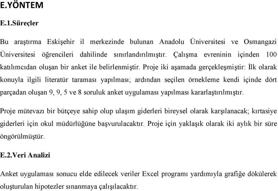 Proje iki aşamada gerçekleşmiştir: İlk olarak konuyla ilgili literatür taraması yapılması; ardından seçilen örnekleme kendi içinde dört parçadan oluşan 9, 9, 5 ve 8 soruluk anket uygulaması yapılması