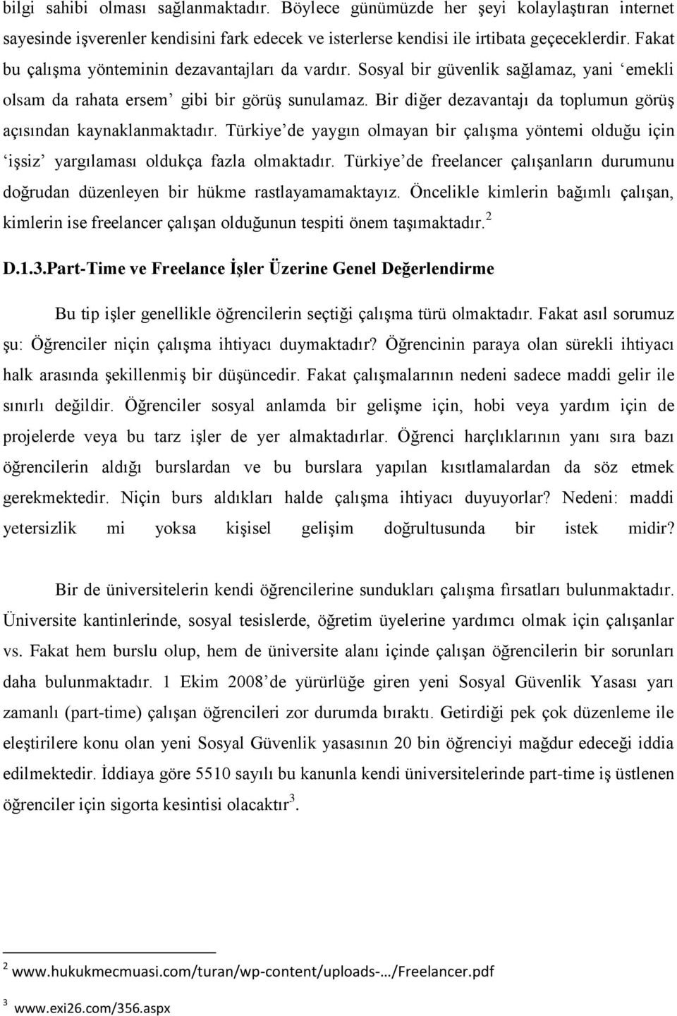 Bir diğer dezavantajı da toplumun görüş açısından kaynaklanmaktadır. Türkiye de yaygın olmayan bir çalışma yöntemi olduğu için işsiz yargılaması oldukça fazla olmaktadır.