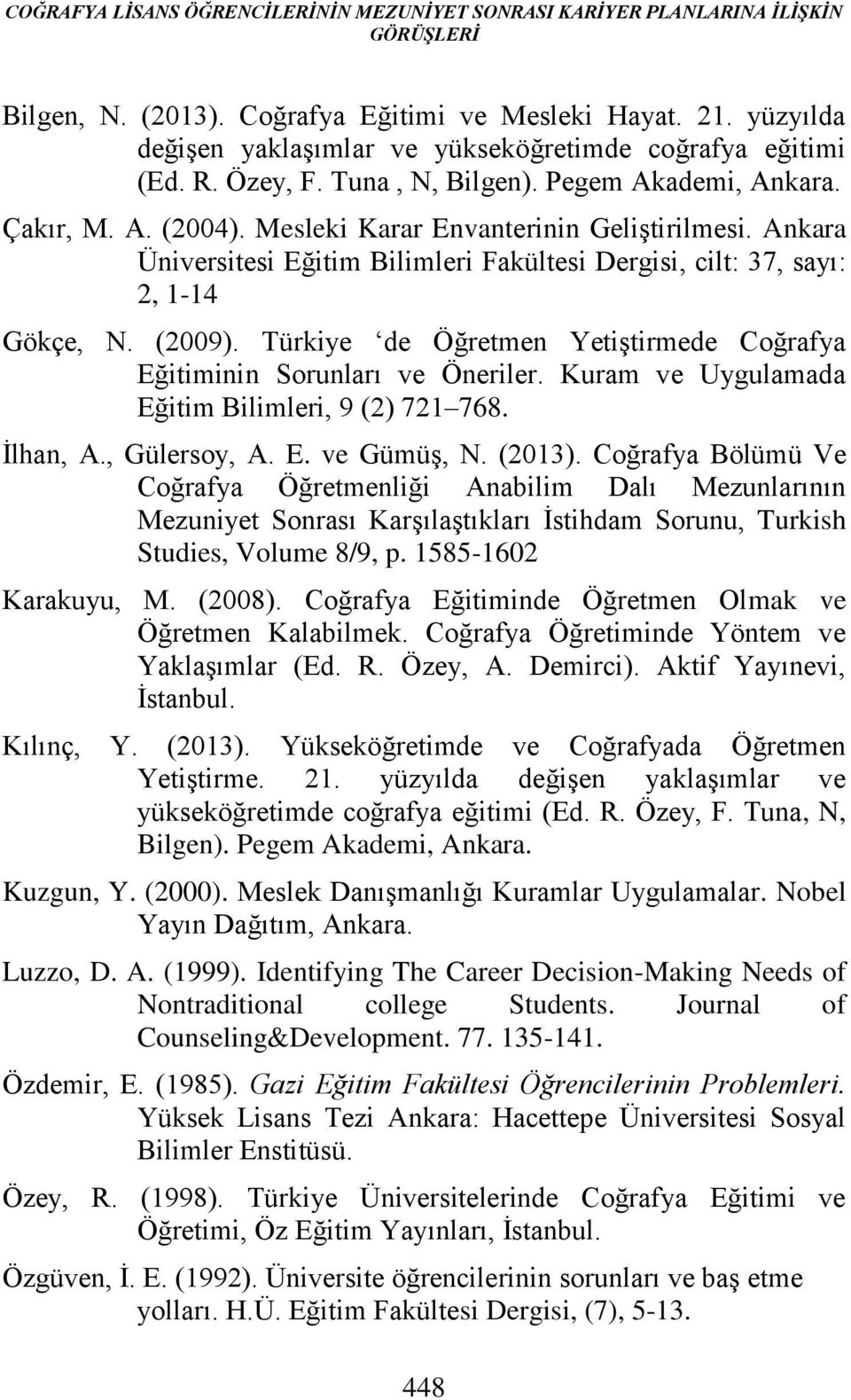 Ankara Üniversitesi Eğitim Bilimleri Fakültesi Dergisi, cilt: 37, sayı: 2, 1-14 Gökçe, N. (2009). Türkiye de Öğretmen Yetiştirmede Coğrafya Eğitiminin Sorunları ve Öneriler.