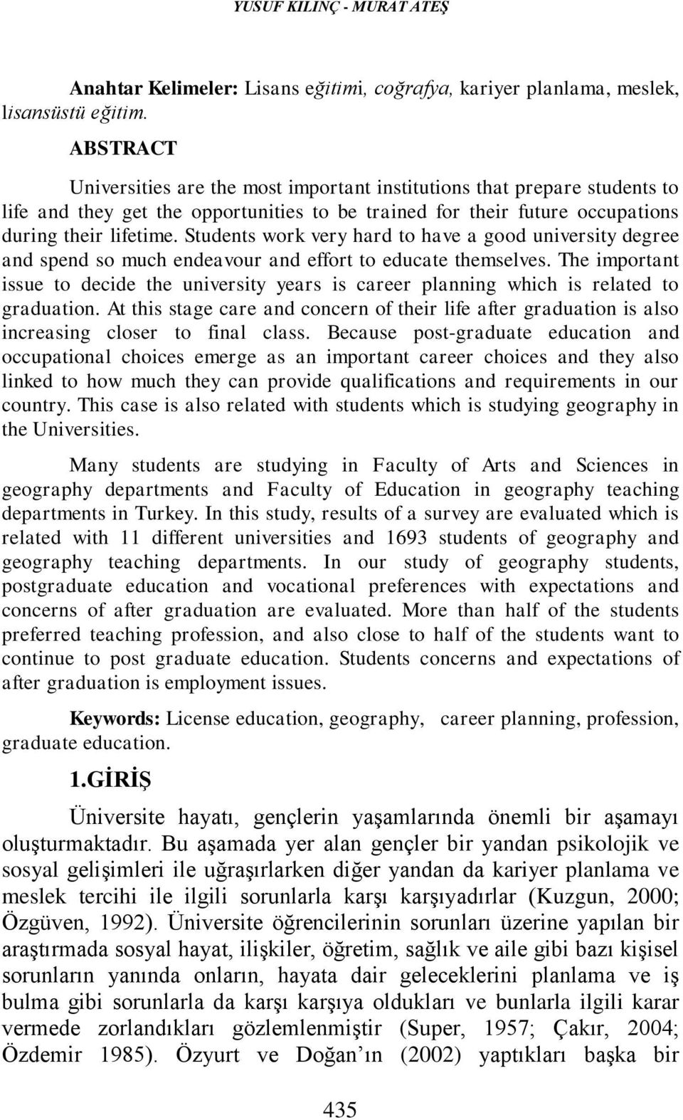 Students work very hard to have a good university degree and spend so much endeavour and effort to educate themselves.