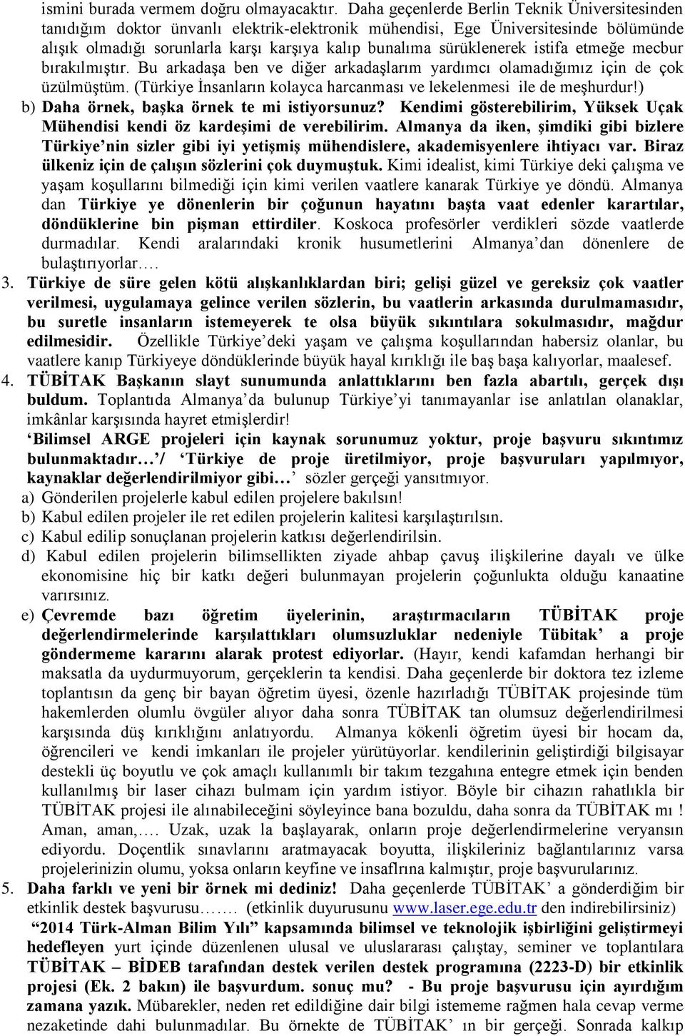 sürüklenerek istifa etmeğe mecbur bırakılmıştır. Bu arkadaşa ben ve diğer arkadaşlarım yardımcı olamadığımız için de çok üzülmüştüm.