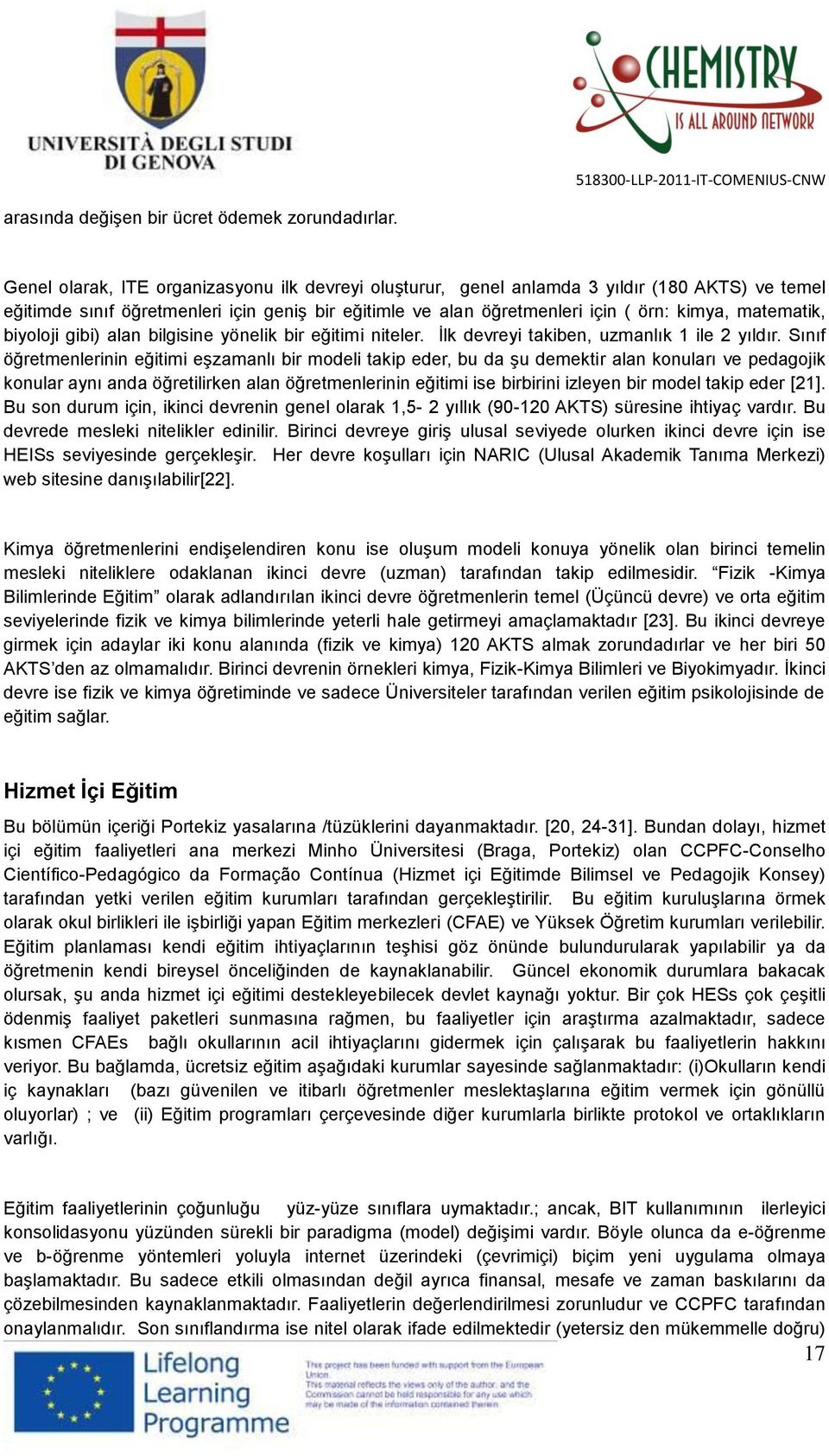 matematik, biyoloji gibi) alan bilgisine yönelik bir eğitimi niteler. İlk devreyi takiben, uzmanlık 1 ile 2 yıldır.