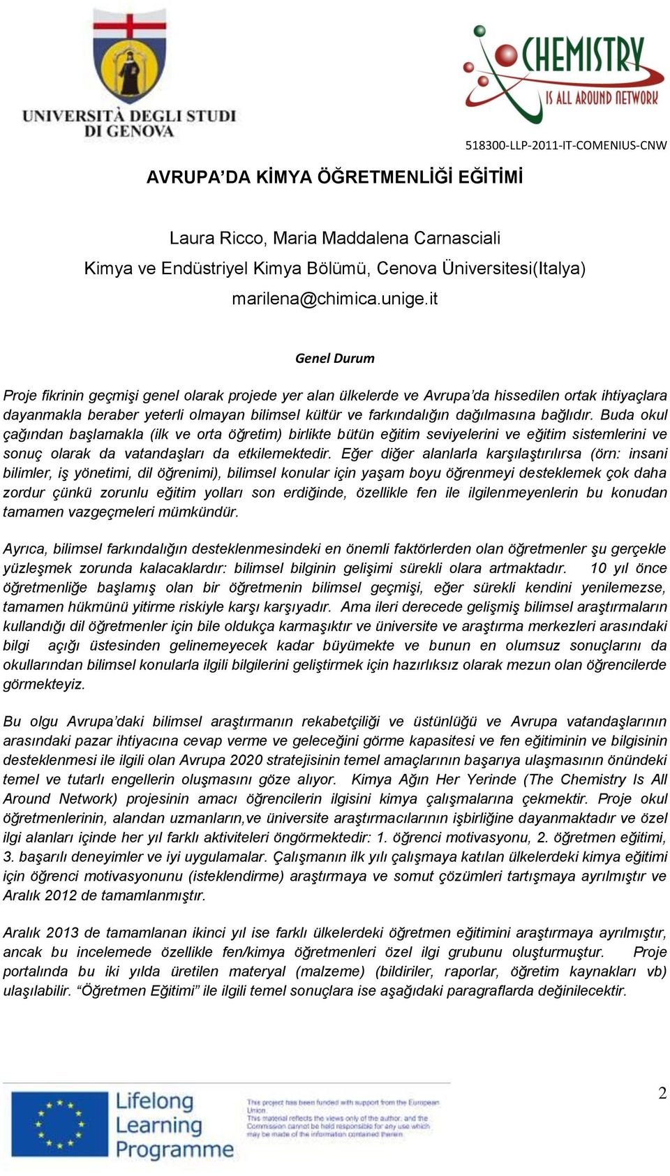 bağlıdır. Buda okul çağından başlamakla (ilk ve orta öğretim) birlikte bütün eğitim seviyelerini ve eğitim sistemlerini ve sonuç olarak da vatandaşları da etkilemektedir.