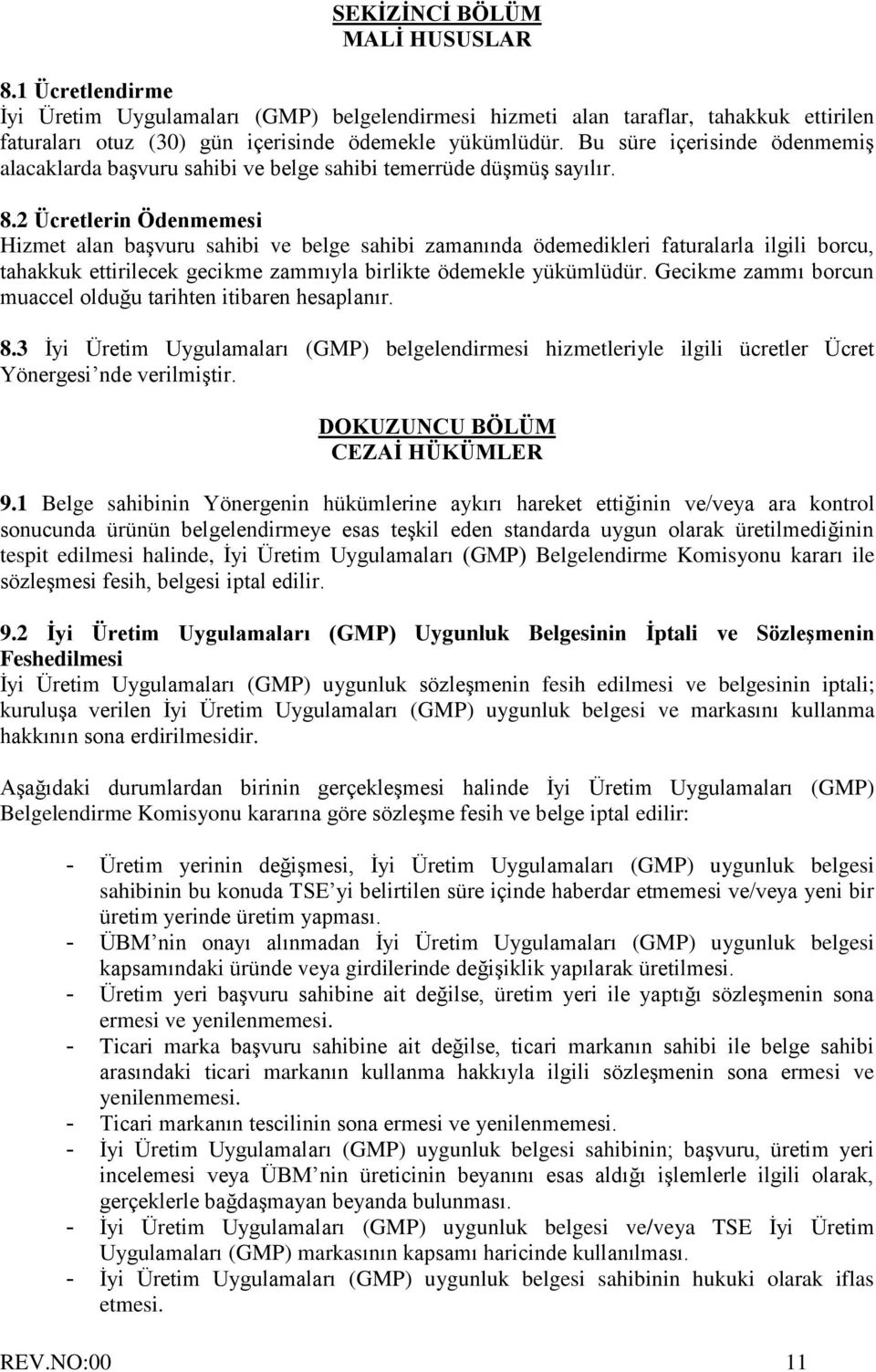 2 Ücretlerin Ödenmemesi Hizmet alan başvuru sahibi ve belge sahibi zamanında ödemedikleri faturalarla ilgili borcu, tahakkuk ettirilecek gecikme zammıyla birlikte ödemekle yükümlüdür.