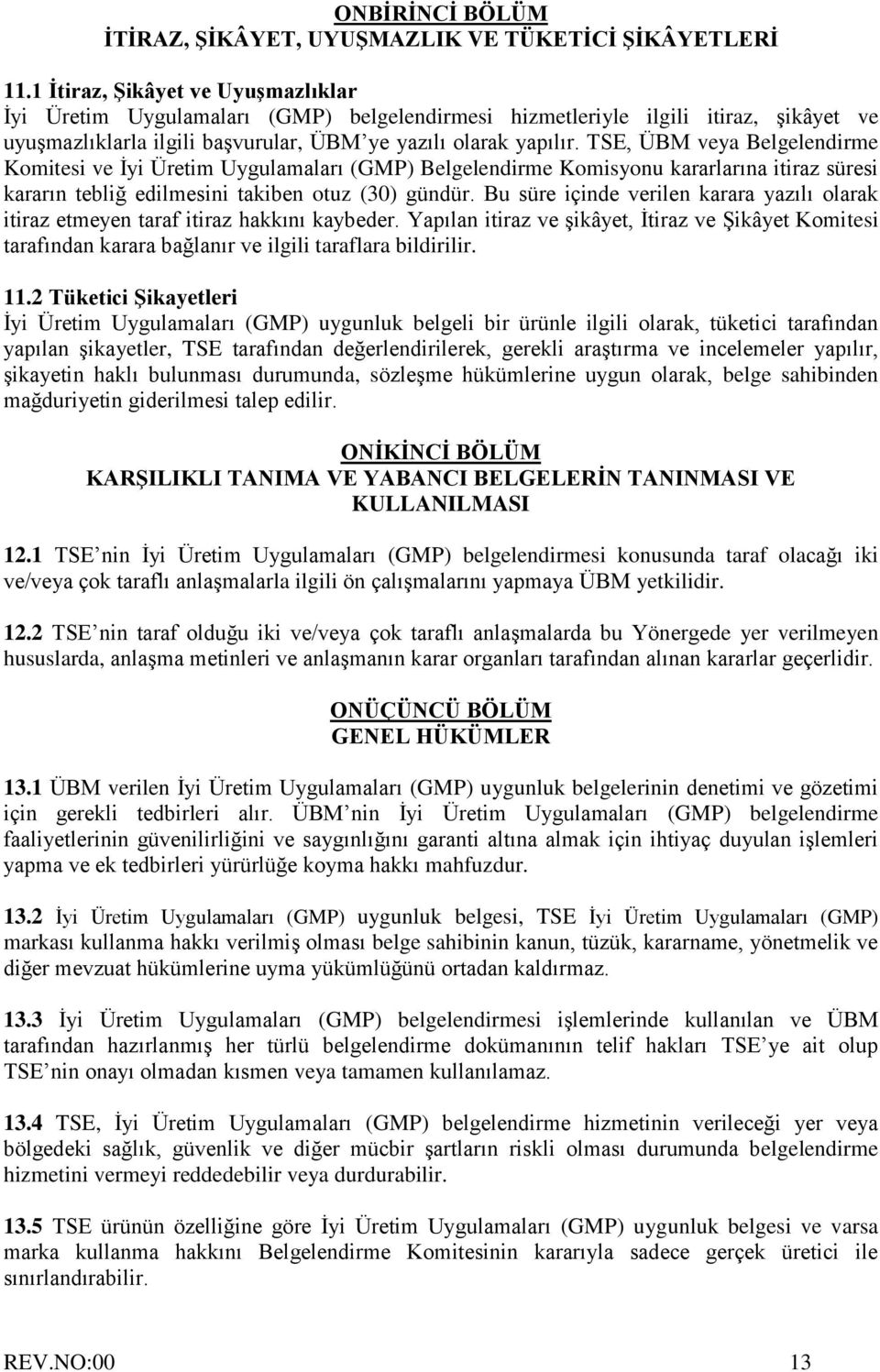 TSE, ÜBM veya Belgelendirme Komitesi ve İyi Üretim Uygulamaları (GMP) Belgelendirme Komisyonu kararlarına itiraz süresi kararın tebliğ edilmesini takiben otuz (30) gündür.