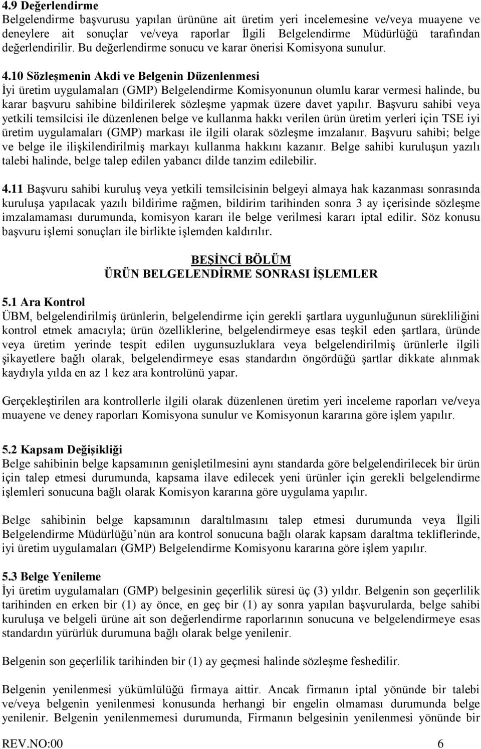 10 Sözleşmenin Akdi ve Belgenin Düzenlenmesi İyi üretim uygulamaları (GMP) Belgelendirme Komisyonunun olumlu karar vermesi halinde, bu karar başvuru sahibine bildirilerek sözleşme yapmak üzere davet