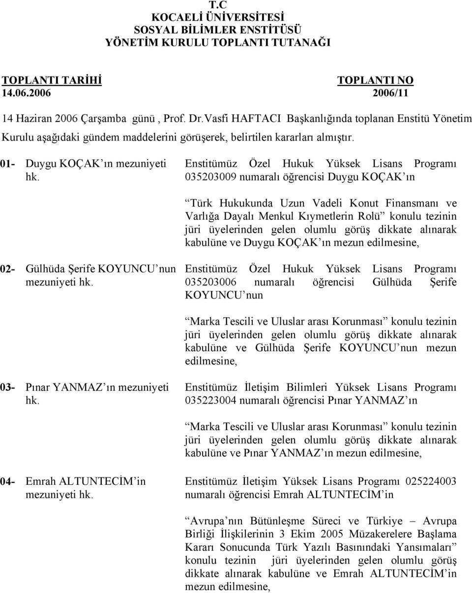 01- Duygu KOÇAK ın mezuniyeti Enstitümüz Özel Hukuk Yüksek Lisans Programı 035203009 numaralı öğrencisi Duygu KOÇAK ın Türk Hukukunda Uzun Vadeli Konut Finansmanı ve Varlığa Dayalı Menkul Kıymetlerin