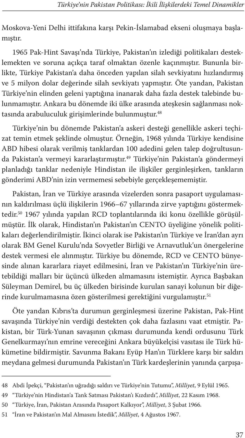 Bununla birlikte, Türkiye Pakistan a daha önceden yapılan silah sevkiyatını hızlandırmış ve 5 milyon dolar değerinde silah sevkiyatı yapmıştır.