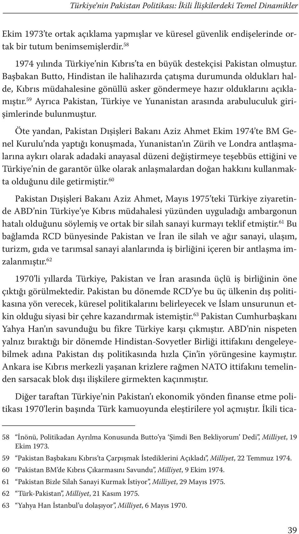 Başbakan Butto, Hindistan ile halihazırda çatışma durumunda oldukları halde, Kıbrıs müdahalesine gönüllü asker göndermeye hazır olduklarını açıklamıştır.