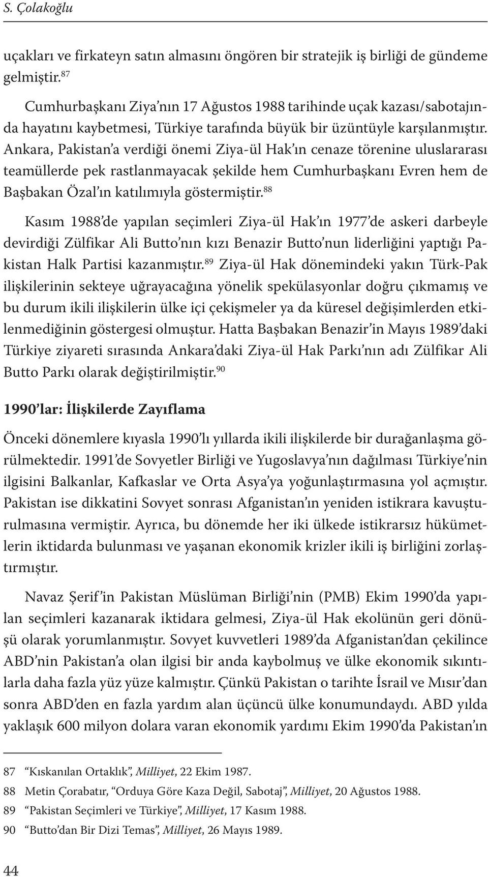 Ankara, Pakistan a verdiği önemi Ziya-ül Hak ın cenaze törenine uluslararası teamüllerde pek rastlanmayacak şekilde hem Cumhurbaşkanı Evren hem de Başbakan Özal ın katılımıyla göstermiştir.