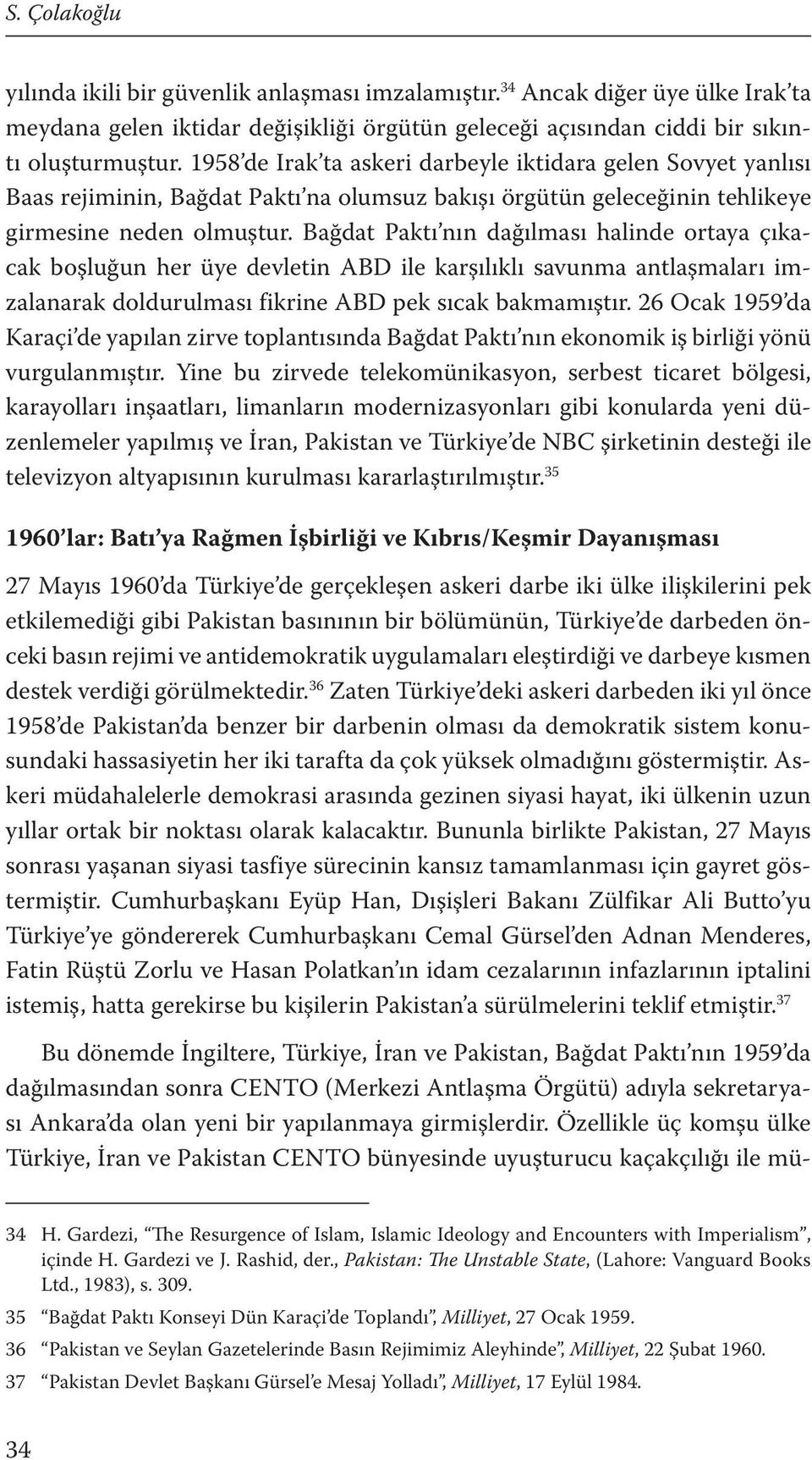 Bağdat Paktı nın dağılması halinde ortaya çıkacak boşluğun her üye devletin ABD ile karşılıklı savunma antlaşmaları imzalanarak doldurulması fikrine ABD pek sıcak bakmamıştır.