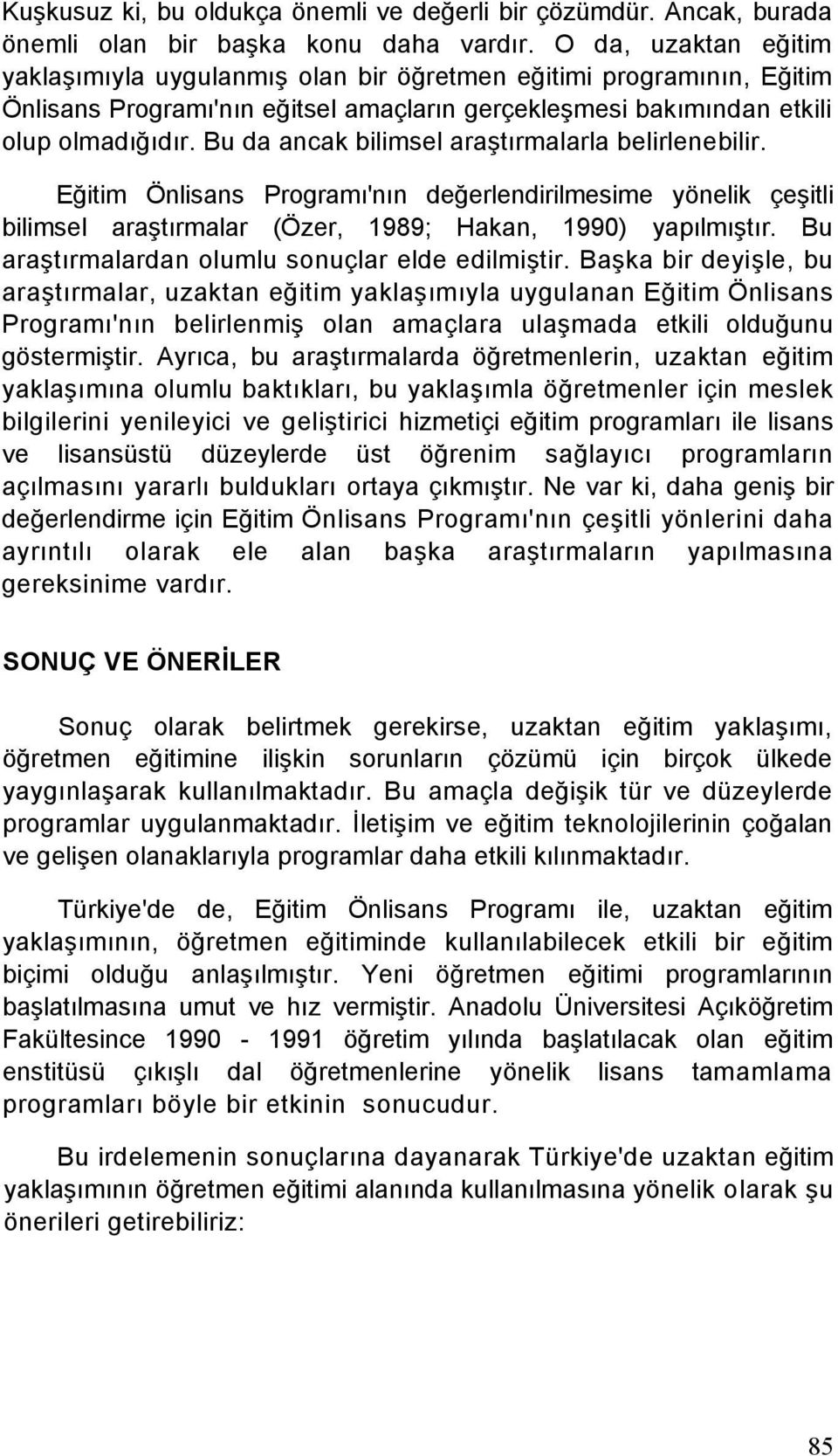 Bu da ancak bilimsel araştırmalarla belirlenebilir. Eğitim Önlisans Programı'nın değerlendirilmesime yönelik çeşitli bilimsel araştırmalar (Özer, 1989; Hakan, 1990) yapılmıştır.