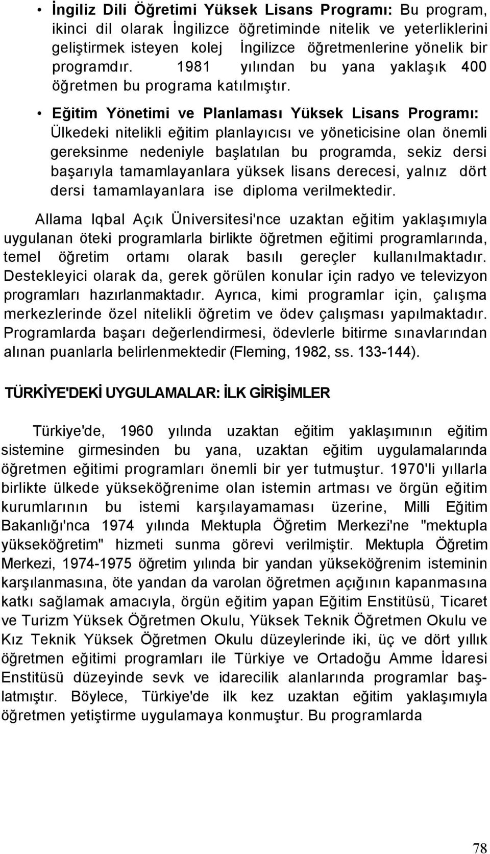 Eğitim Yönetimi ve Planlaması Yüksek Lisans Programı: Ülkedeki nitelikli eğitim planlayıcısı ve yöneticisine olan önemli gereksinme nedeniyle başlatılan bu programda, sekiz dersi başarıyla