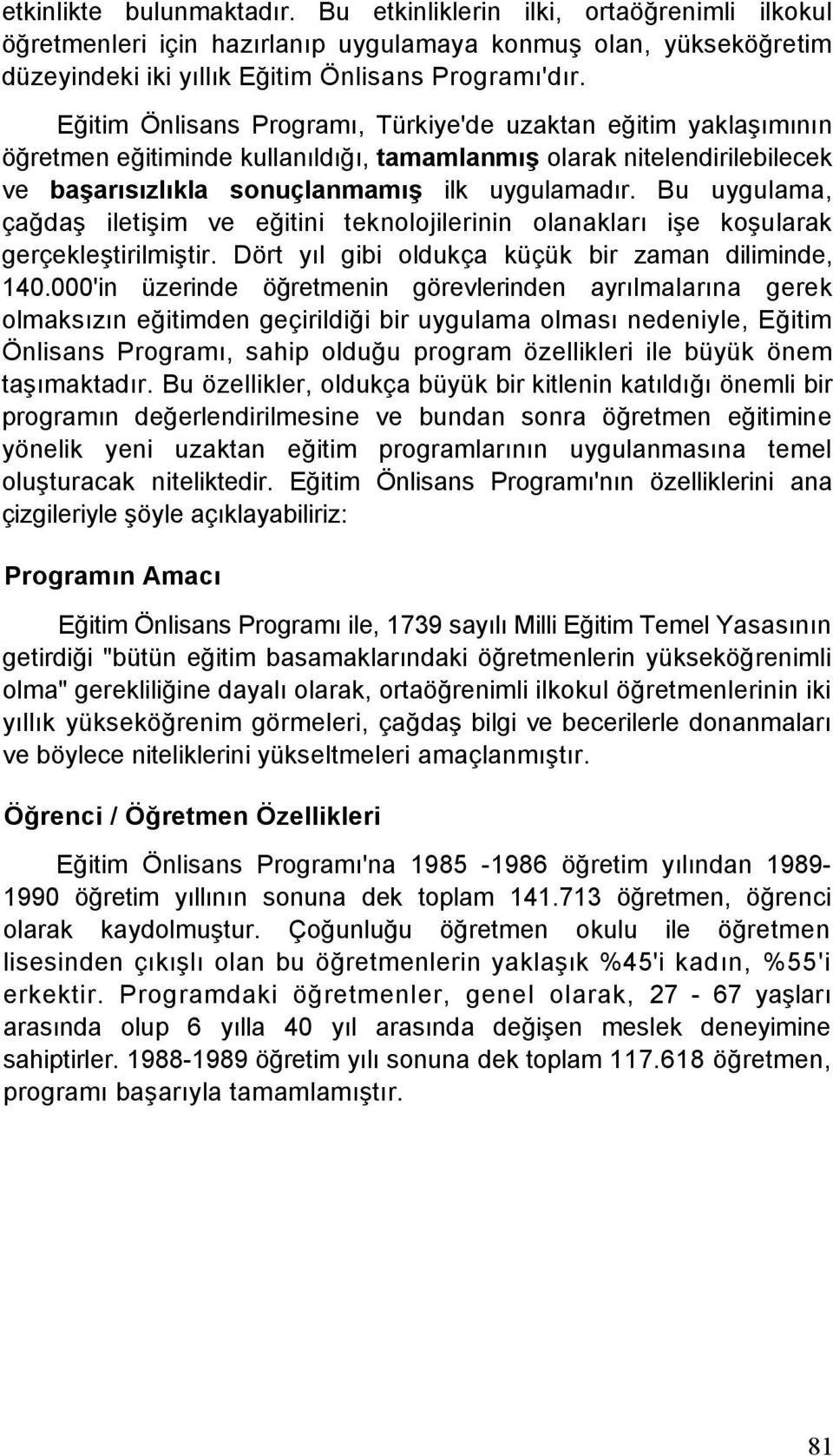 Bu uygulama, çağdaş iletişim ve eğitini teknolojilerinin olanakları işe koşularak gerçekleştirilmiştir. Dört yıl gibi oldukça küçük bir zaman diliminde, 140.