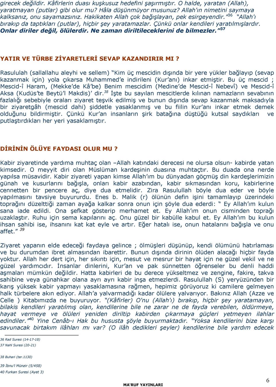 Çünkü onlar kendileri yaratılmışlardır. Onlar diriler değil, ölülerdir. Ne zaman diriltileceklerini de bilmezler. 37 YATIR VE TÜRBE ZİYARETLERİ SEVAP KAZANDIRIR MI?