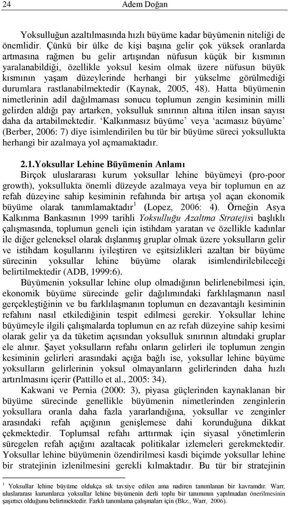 yaşam düzeylerinde herhangi bir yükselme görülmediği durumlara rastlanabilmektedir (Kaynak, 2005, 48).