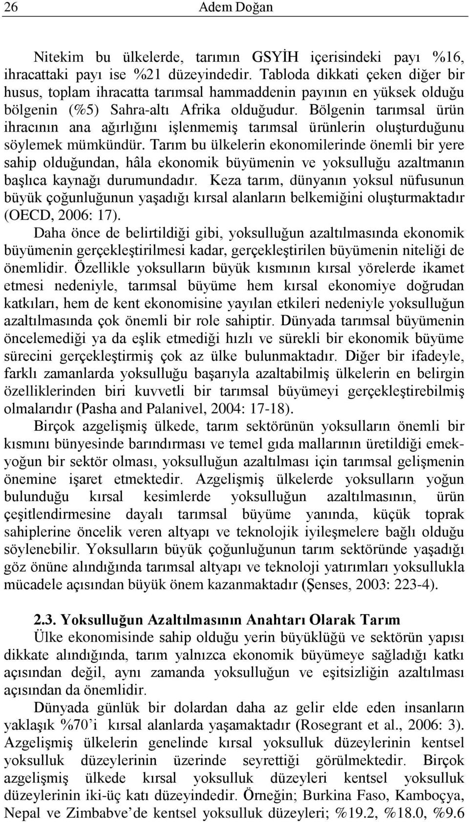 Bölgenin tarımsal ürün ihracının ana ağırlığını işlenmemiş tarımsal ürünlerin oluşturduğunu söylemek mümkündür.