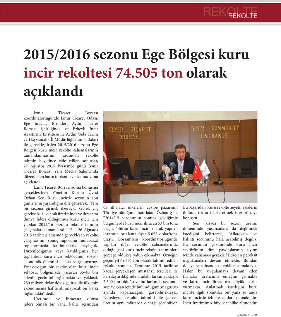 Tarım ve Hayvancılık İl Müdürlüğü nün katkıları ile gerçekleştirilen 2015/2016 sezonu Ege Bölgesi kuru incir rekolte çalışmalarının tamamlanmasının ardından rekolte tahmin heyetince elde edilen