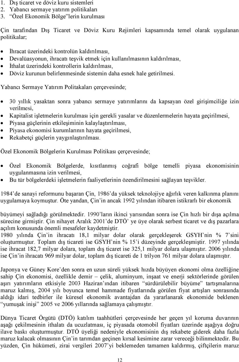 ihracatı teşvik etmek için kullanılmasının kaldırılması, İthalat üzerindeki kontrollerin kaldırılması, Döviz kurunun belirlenmesinde sistemin daha esnek hale getirilmesi.