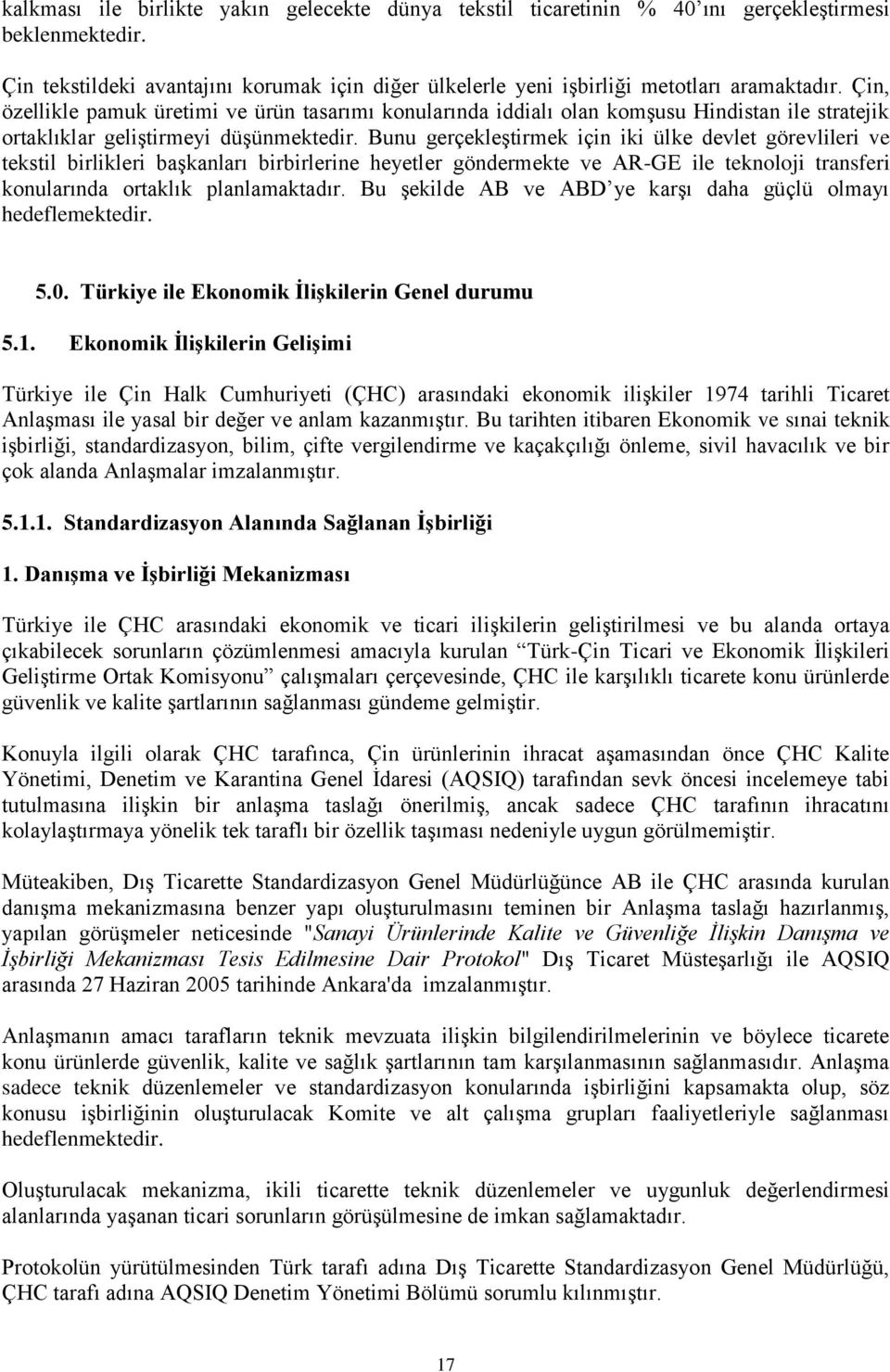 Bunu gerçekleştirmek için iki ülke devlet görevlileri ve tekstil birlikleri başkanları birbirlerine heyetler göndermekte ve AR-GE ile teknoloji transferi konularında ortaklık planlamaktadır.