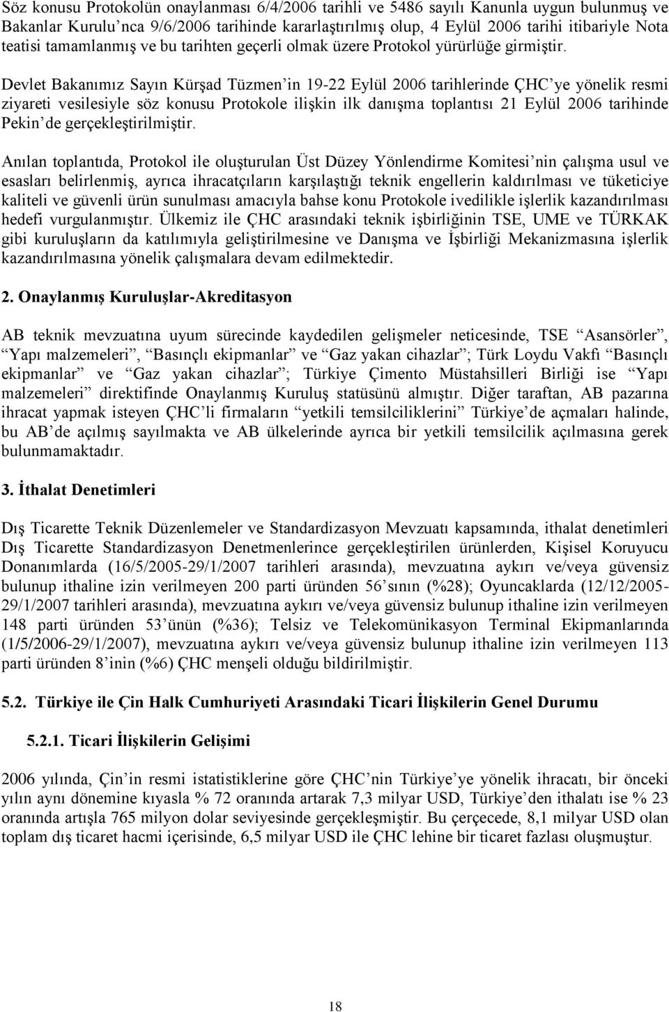 Devlet Bakanımız Sayın Kürşad Tüzmen in 19-22 Eylül 2006 tarihlerinde ÇHC ye yönelik resmi ziyareti vesilesiyle söz konusu Protokole ilişkin ilk danışma toplantısı 21 Eylül 2006 tarihinde Pekin de