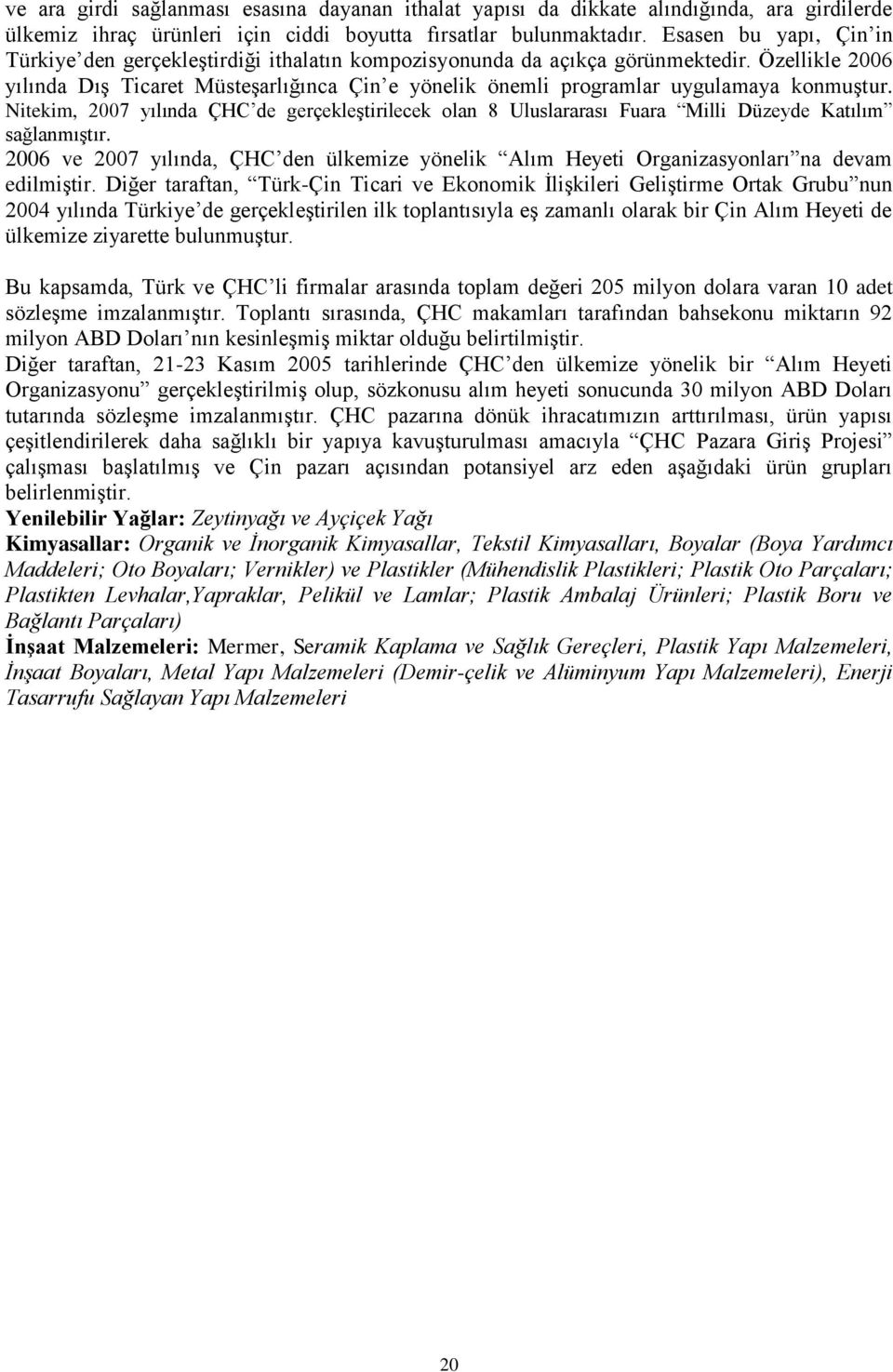 Özellikle 2006 yılında Dış Ticaret Müsteşarlığınca Çin e yönelik önemli programlar uygulamaya konmuştur.