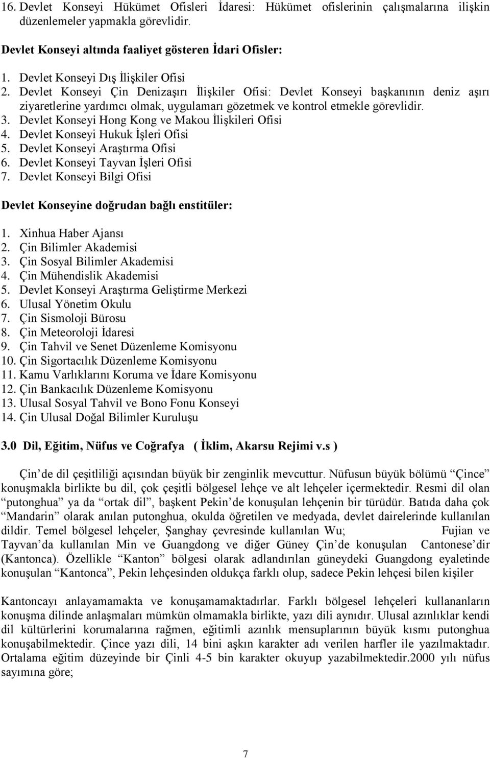 Devlet Konseyi Çin Denizaşırı İlişkiler Ofisi: Devlet Konseyi başkanının deniz aşırı ziyaretlerine yardımcı olmak, uygulamarı gözetmek ve kontrol etmekle görevlidir. 3.