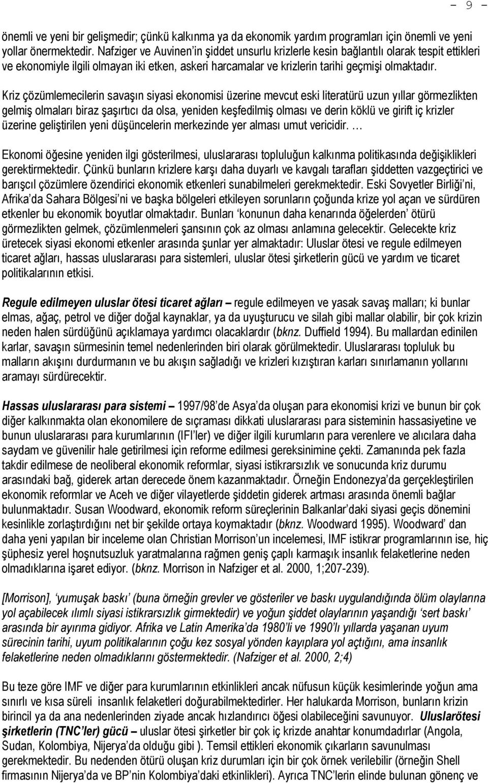 Kriz çözümlemecilerin savaşın siyasi ekonomisi üzerine mevcut eski literatürü uzun yıllar görmezlikten gelmiş olmaları biraz şaşırtıcı da olsa, yeniden keşfedilmiş olması ve derin köklü ve girift iç