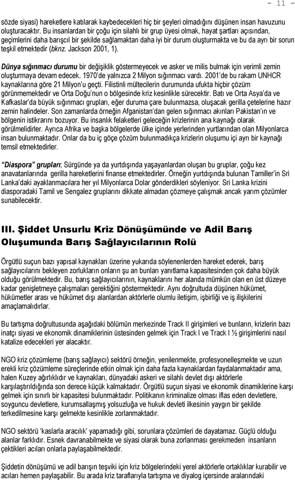 etmektedir (bknz. Jackson 2001, 1). Dünya sığınmacı durumu bir değişiklik göstermeyecek ve asker ve milis bulmak için verimli zemin oluşturmaya devam edecek. 1970 de yalnızca 2 Milyon sığınmacı vardı.