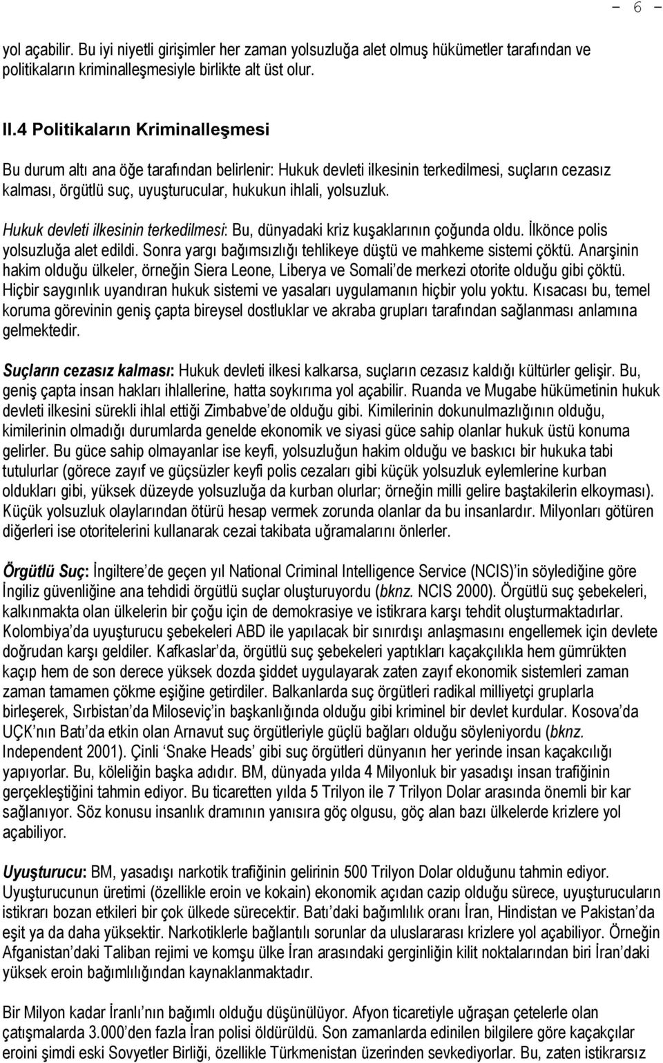 Hukuk devleti ilkesinin terkedilmesi: Bu, dünyadaki kriz kuşaklarının çoğunda oldu. İlkönce polis yolsuzluğa alet edildi. Sonra yargı bağımsızlığı tehlikeye düştü ve mahkeme sistemi çöktü.