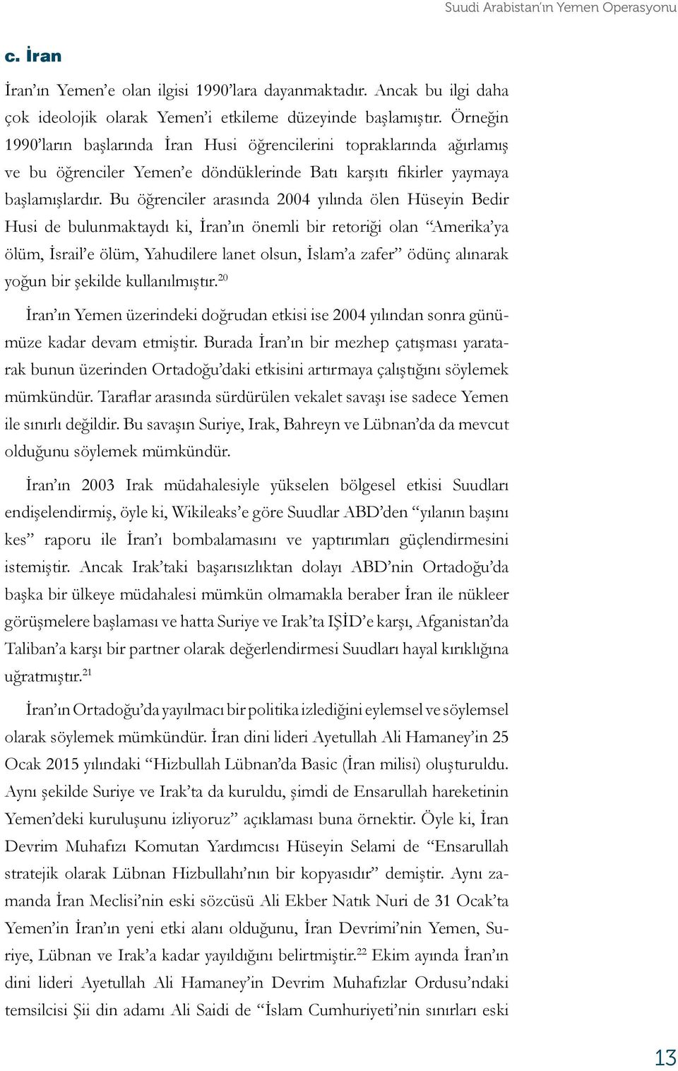 Bu öğrenciler arasında 2004 yılında ölen Hüseyin Bedir Husi de bulunmaktaydı ki, İran ın önemli bir retoriği olan Amerika ya ölüm, İsrail e ölüm, Yahudilere lanet olsun, İslam a zafer ödünç alınarak