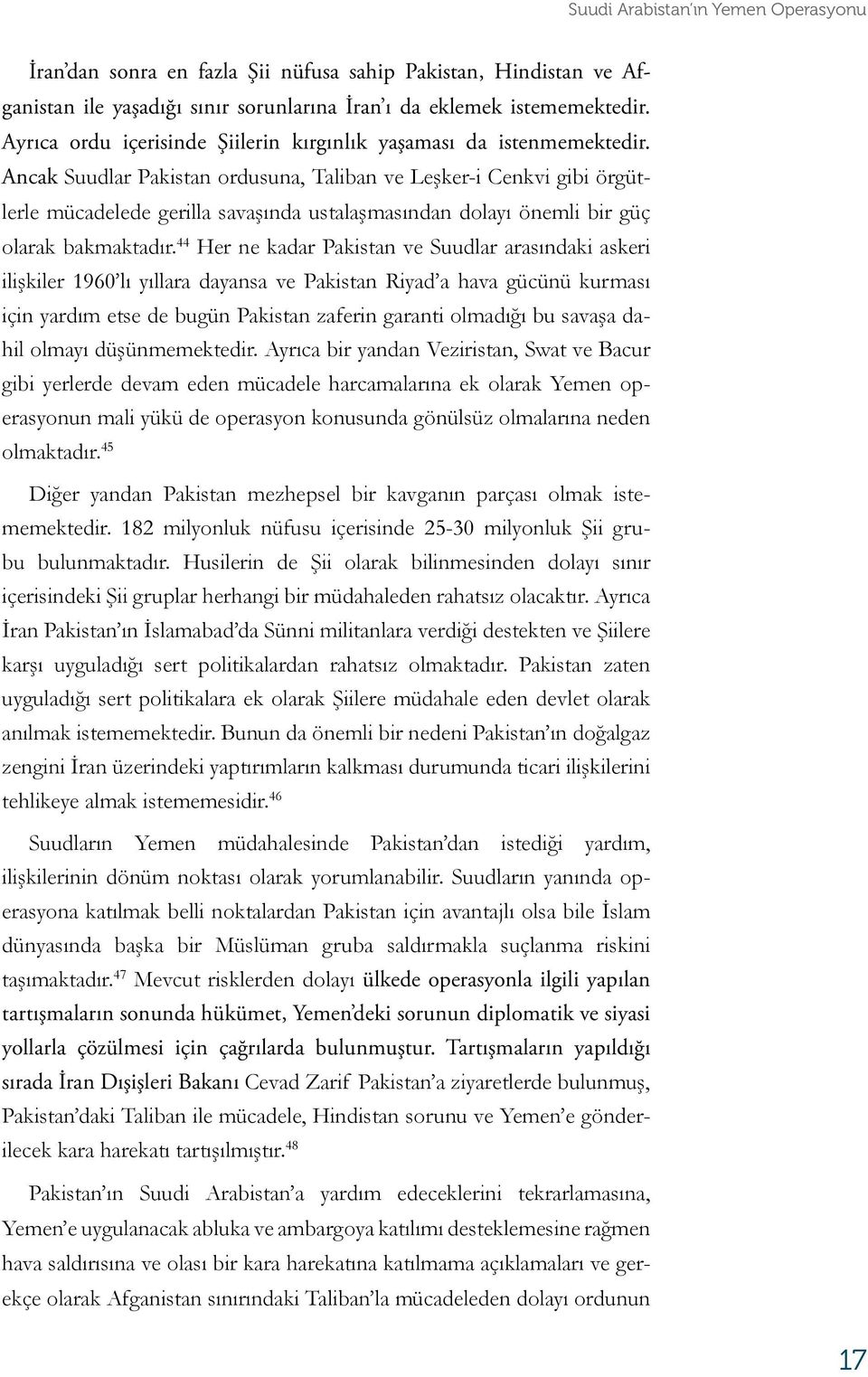 Ancak Suudlar Pakistan ordusuna, Taliban ve Leşker-i Cenkvi gibi örgütlerle mücadelede gerilla savaşında ustalaşmasından dolayı önemli bir güç olarak bakmaktadır.