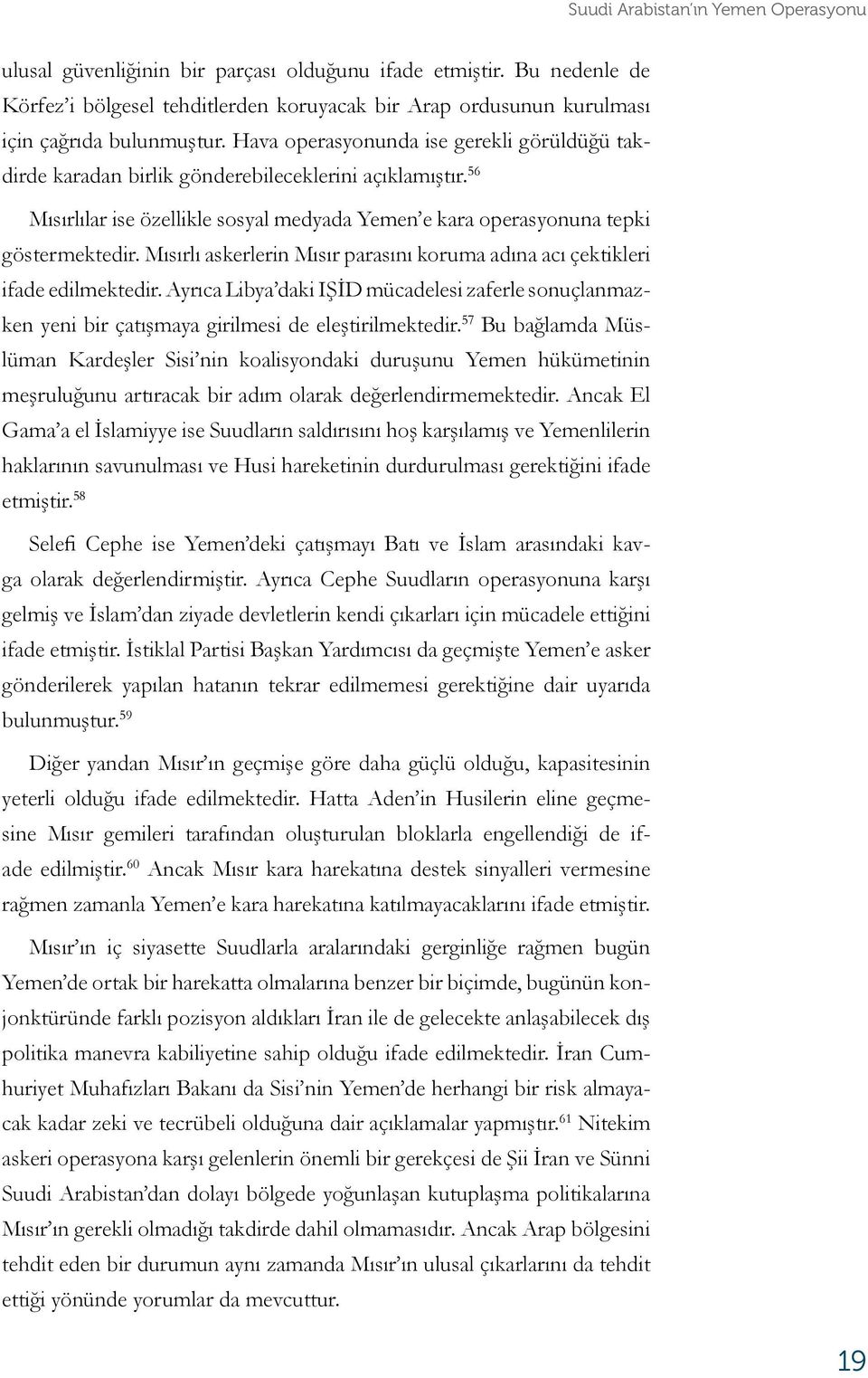 Hava operasyonunda ise gerekli görüldüğü takdirde karadan birlik gönderebileceklerini açıklamıştır. 56 Mısırlılar ise özellikle sosyal medyada Yemen e kara operasyonuna tepki göstermektedir.