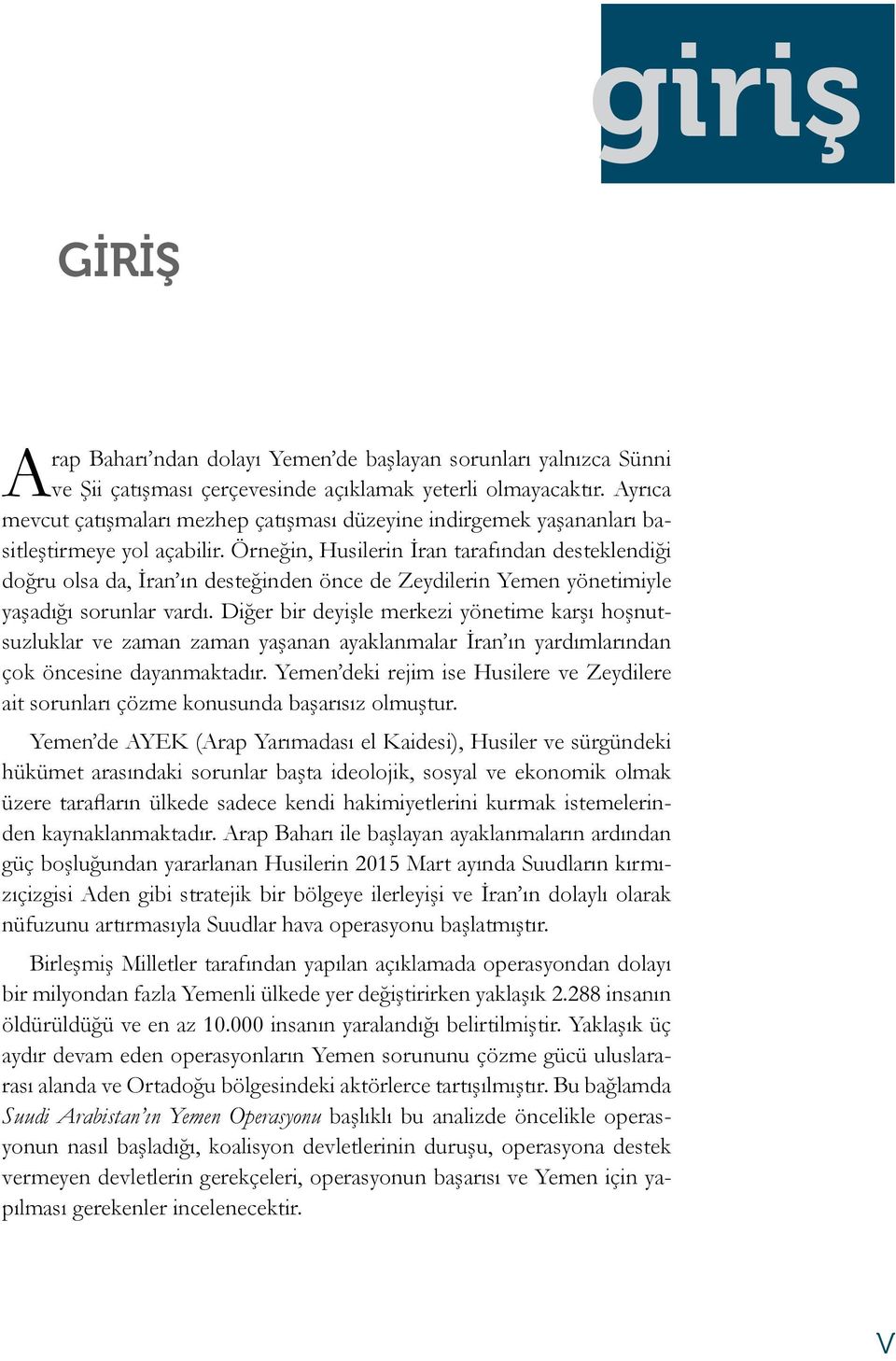 Örneğin, Husilerin İran tarafından desteklendiği doğru olsa da, İran ın desteğinden önce de Zeydilerin Yemen yönetimiyle yaşadığı sorunlar vardı.