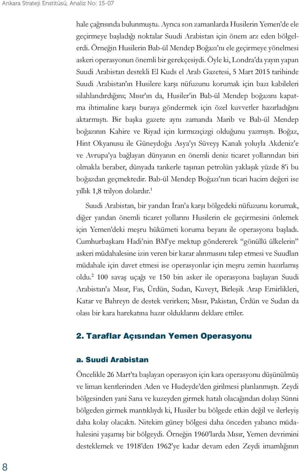 Öyle ki, Londra da yayın yapan Suudi Arabistan destekli El Kuds el Arab Gazetesi, 5 Mart 2015 tarihinde Suudi Arabistan ın Husilere karşı nüfuzunu korumak için bazı kabileleri silahlandırdığını;