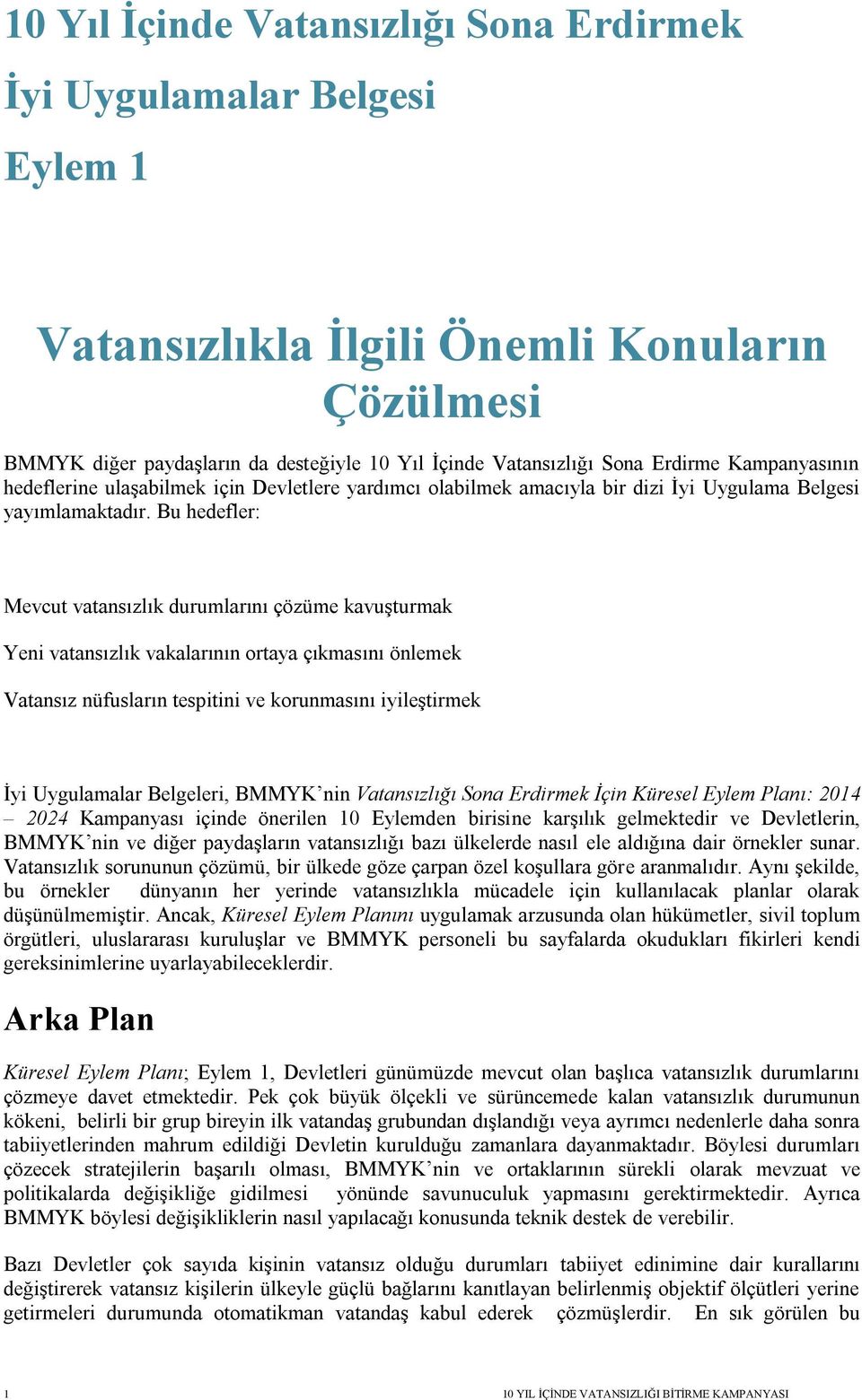 Bu hedefler: Mevcut vatansızlık durumlarını çözüme kavuşturmak Yeni vatansızlık vakalarının ortaya çıkmasını önlemek Vatansız nüfusların tespitini ve korunmasını iyileştirmek İyi Uygulamalar