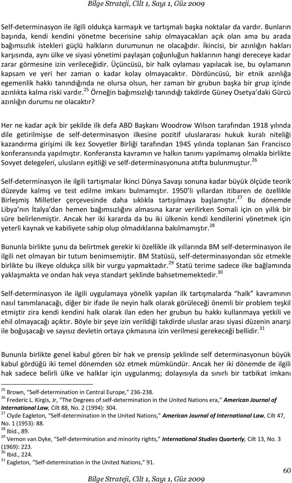 İkincisi, bir azınlığın hakları karşısında, aynı ülke ve siyasi yönetimi paylaşan çoğunluğun haklarının hangi dereceye kadar zarar görmesine izin verileceğidir.