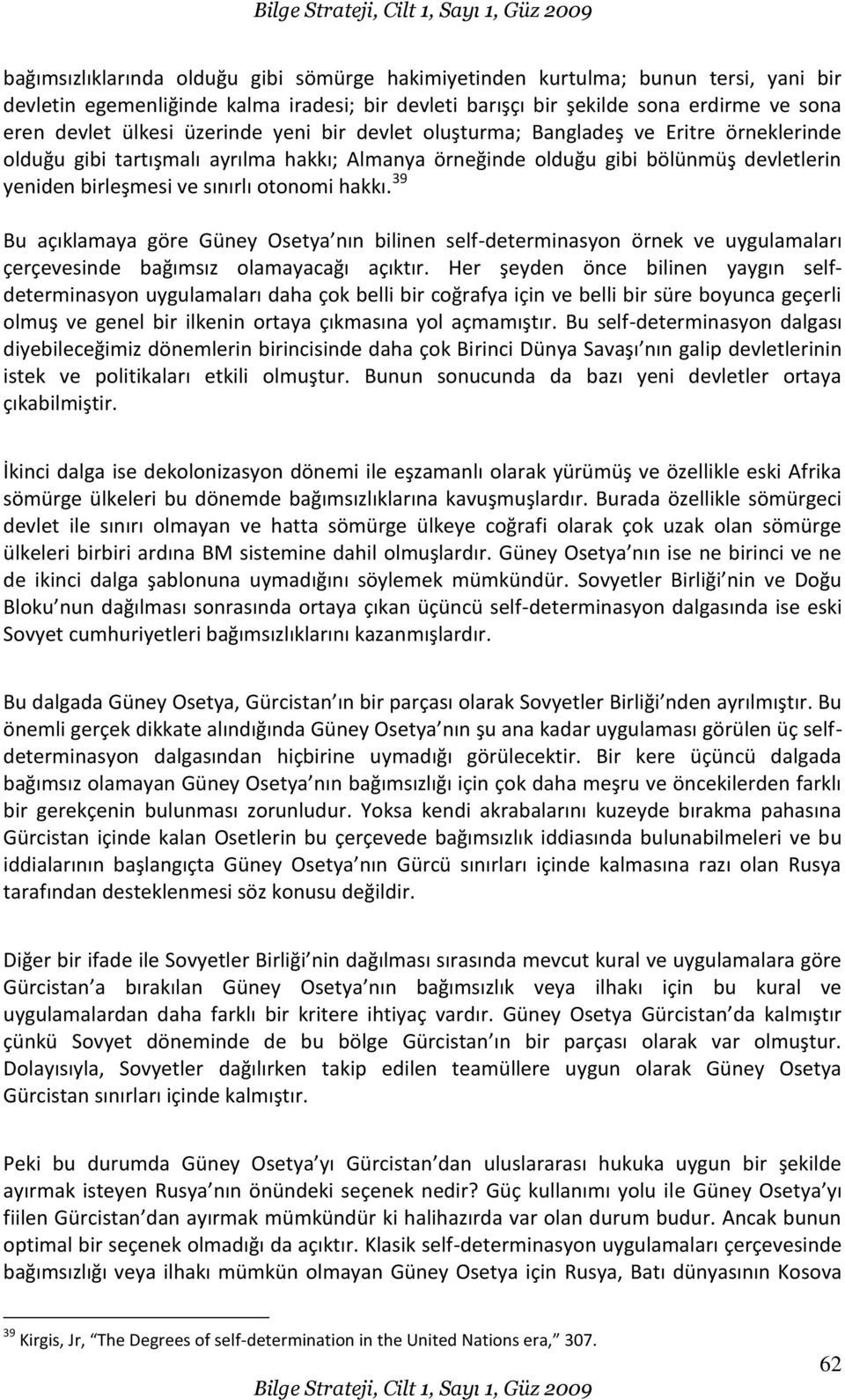 hakkı. 39 Bu açıklamaya göre Güney Osetya nın bilinen self-determinasyon örnek ve uygulamaları çerçevesinde bağımsız olamayacağı açıktır.