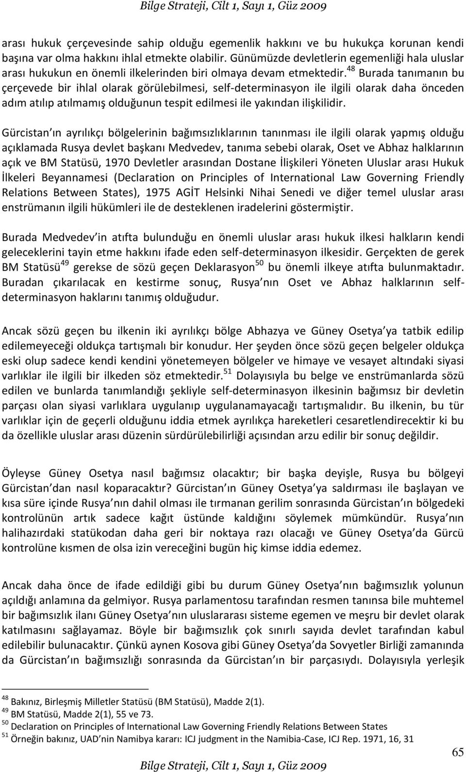 48 Burada tanımanın bu çerçevede bir ihlal olarak görülebilmesi, self-determinasyon ile ilgili olarak daha önceden adım atılıp atılmamış olduğunun tespit edilmesi ile yakından ilişkilidir.