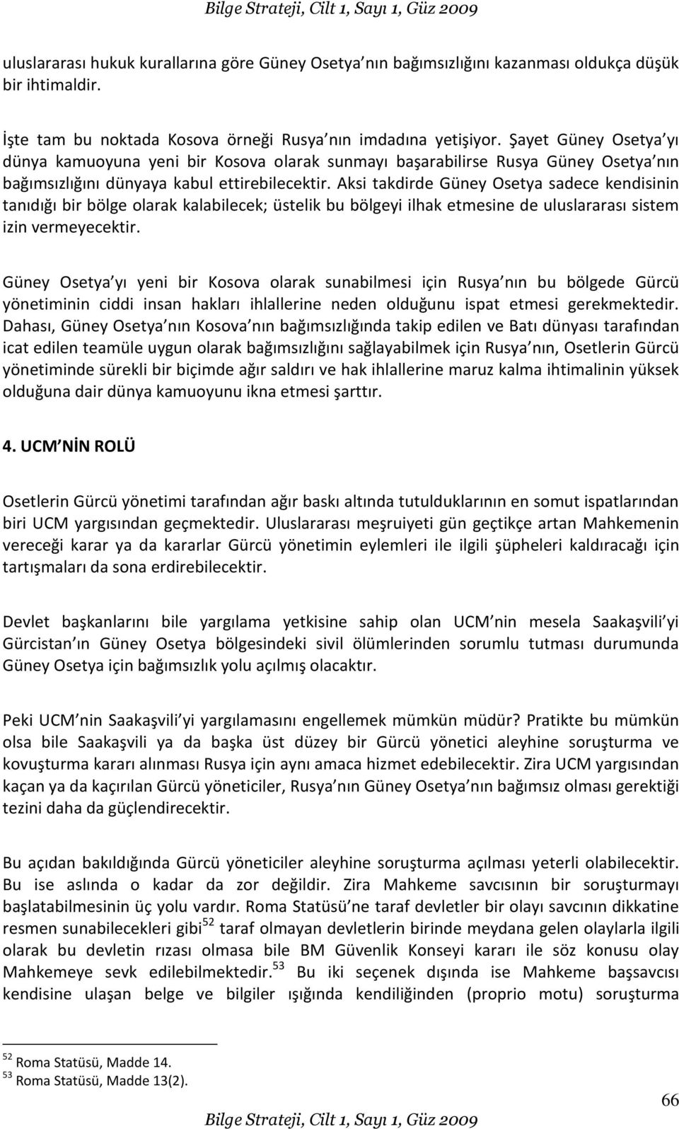 Aksi takdirde Güney Osetya sadece kendisinin tanıdığı bir bölge olarak kalabilecek; üstelik bu bölgeyi ilhak etmesine de uluslararası sistem izin vermeyecektir.