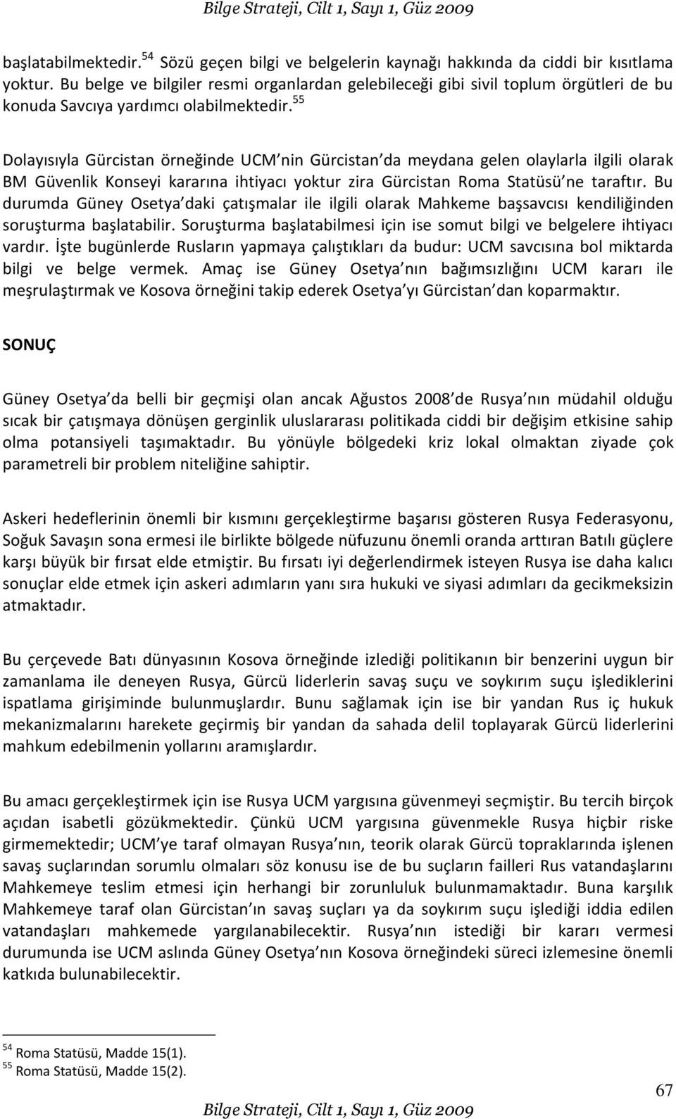 55 Dolayısıyla Gürcistan örneğinde UCM nin Gürcistan da meydana gelen olaylarla ilgili olarak BM Güvenlik Konseyi kararına ihtiyacı yoktur zira Gürcistan Roma Statüsü ne taraftır.