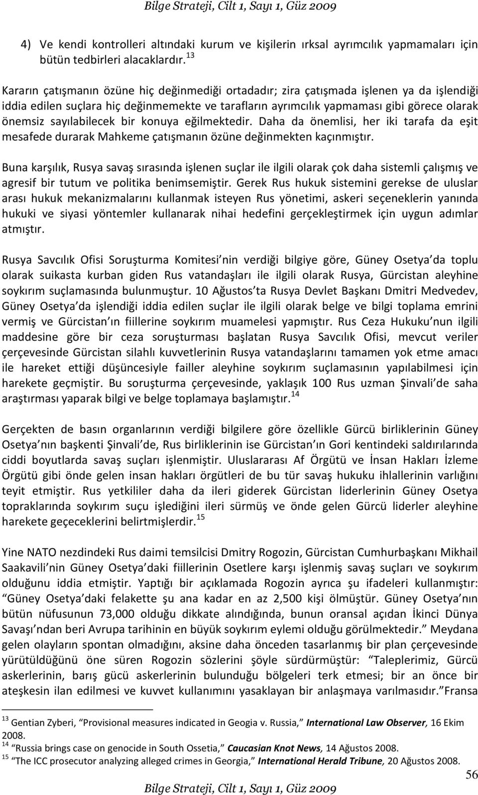 sayılabilecek bir konuya eğilmektedir. Daha da önemlisi, her iki tarafa da eşit mesafede durarak Mahkeme çatışmanın özüne değinmekten kaçınmıştır.