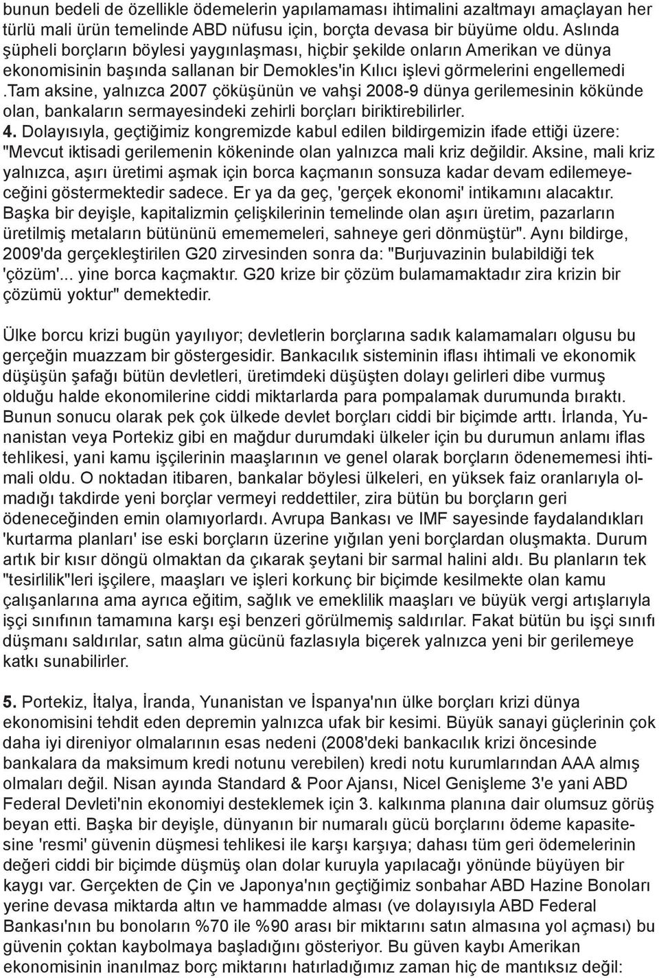 tam aksine, yalnızca 2007 çöküşünün ve vahşi 2008-9 dünya gerilemesinin kökünde olan, bankaların sermayesindeki zehirli borçları biriktirebilirler. 4.